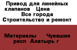 Привод для линейных клапанов › Цена ­ 5 000 - Все города Строительство и ремонт » Материалы   . Чувашия респ.,Алатырь г.